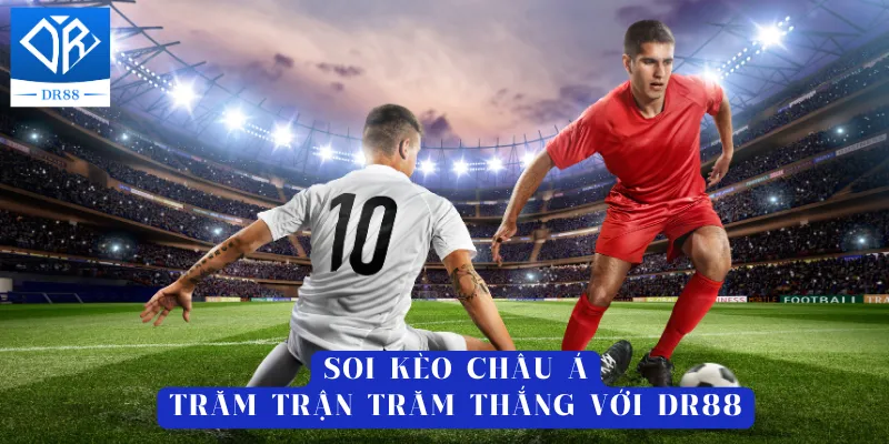 Hướng Dẫn Soi Kèo Châu Á Chi Tiết Để Cược Trăm Trận Trăm Thắng Với DR88